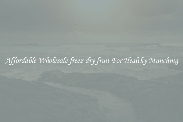 Affordable Wholesale freez dry fruit For Healthy Munching