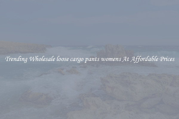 Trending Wholesale loose cargo pants womens At Affordable Prices