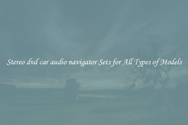 Stereo dvd car audio navigator Sets for All Types of Models