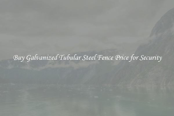 Buy Galvanized Tubular Steel Fence Price for Security