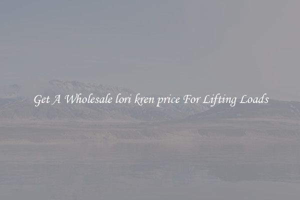 Get A Wholesale lori kren price For Lifting Loads