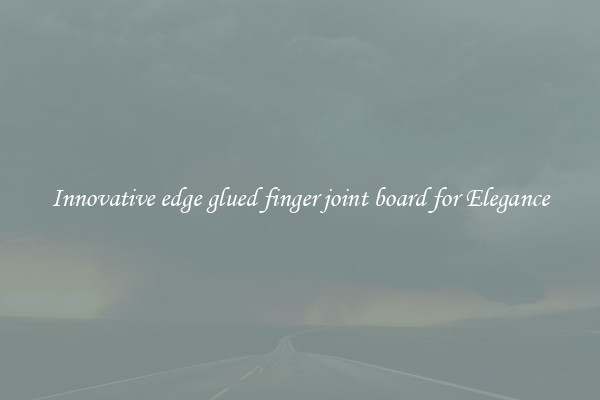 Innovative edge glued finger joint board for Elegance