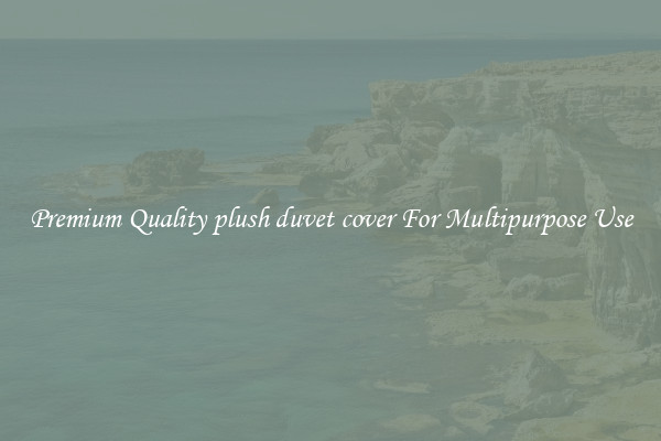 Premium Quality plush duvet cover For Multipurpose Use