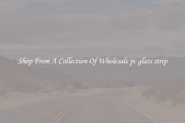 Shop From A Collection Of Wholesale pc glass strip