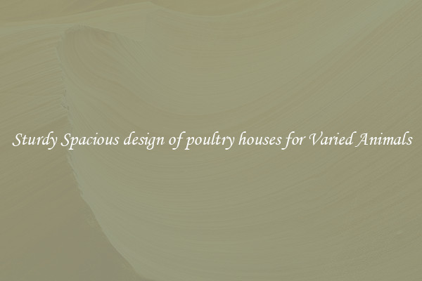 Sturdy Spacious design of poultry houses for Varied Animals