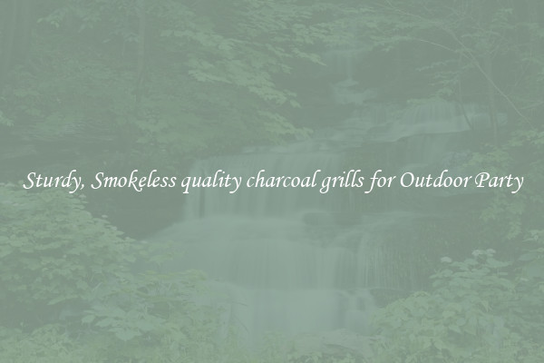 Sturdy, Smokeless quality charcoal grills for Outdoor Party
