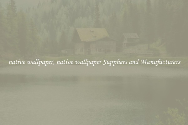 native wallpaper, native wallpaper Suppliers and Manufacturers