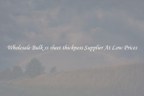 Wholesale Bulk ss sheet thickness Supplier At Low Prices