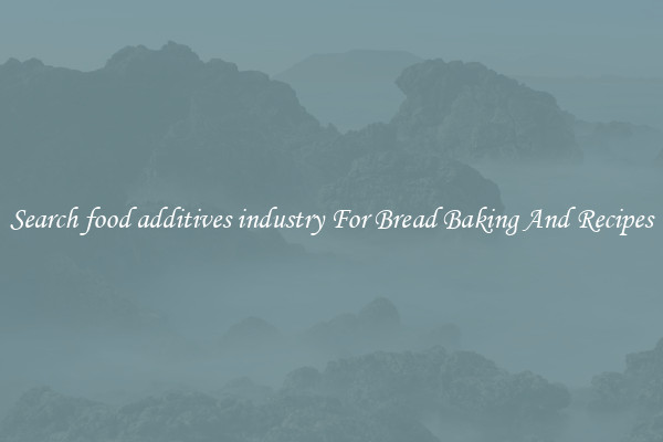 Search food additives industry For Bread Baking And Recipes
