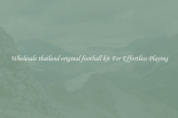 Wholesale thailand original football kit For Effortless Playing