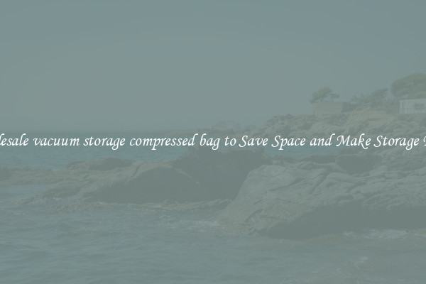 Wholesale vacuum storage compressed bag to Save Space and Make Storage Easier