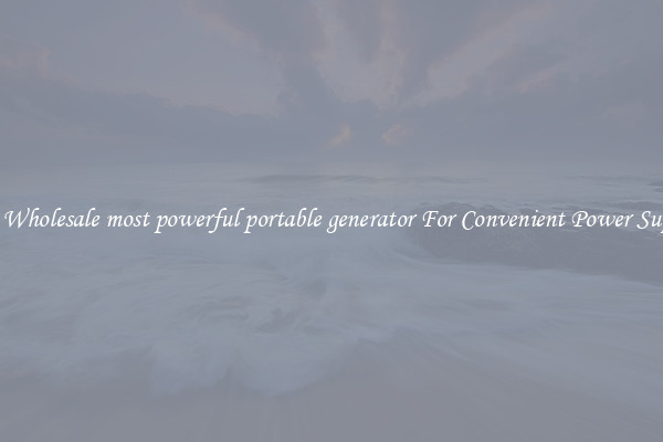 Get Wholesale most powerful portable generator For Convenient Power Supply