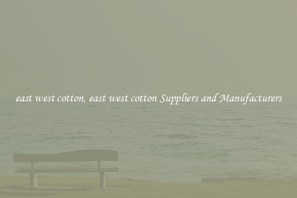 east west cotton, east west cotton Suppliers and Manufacturers