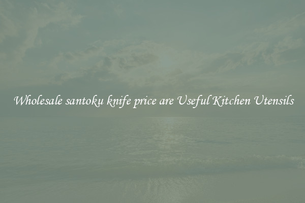 Wholesale santoku knife price are Useful Kitchen Utensils