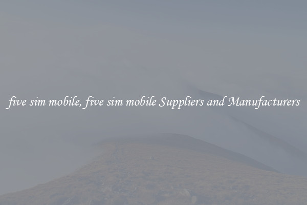 five sim mobile, five sim mobile Suppliers and Manufacturers