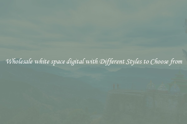 Wholesale white space digital with Different Styles to Choose from