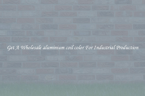 Get A Wholesale aluminium coil color For Industrial Production