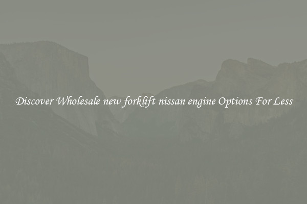 Discover Wholesale new forklift nissan engine Options For Less