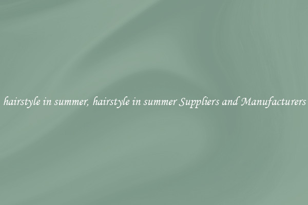 hairstyle in summer, hairstyle in summer Suppliers and Manufacturers