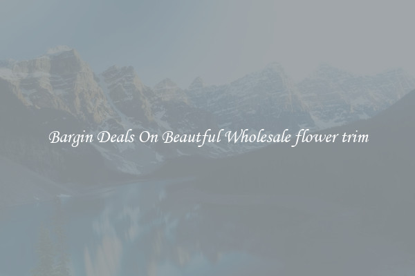 Bargin Deals On Beautful Wholesale flower trim