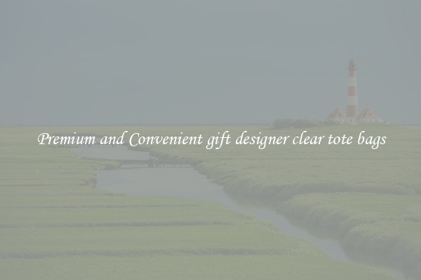 Premium and Convenient gift designer clear tote bags