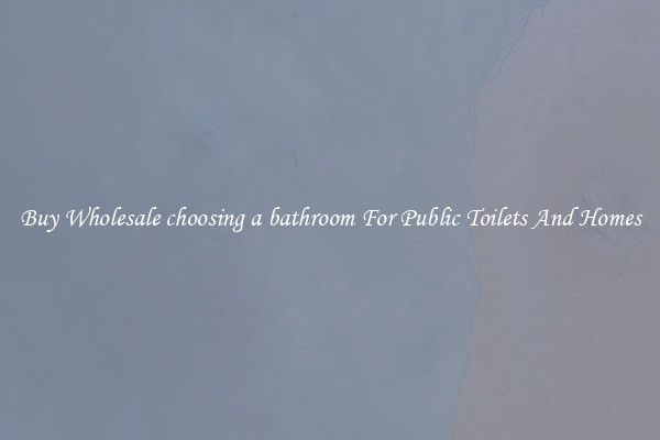 Buy Wholesale choosing a bathroom For Public Toilets And Homes