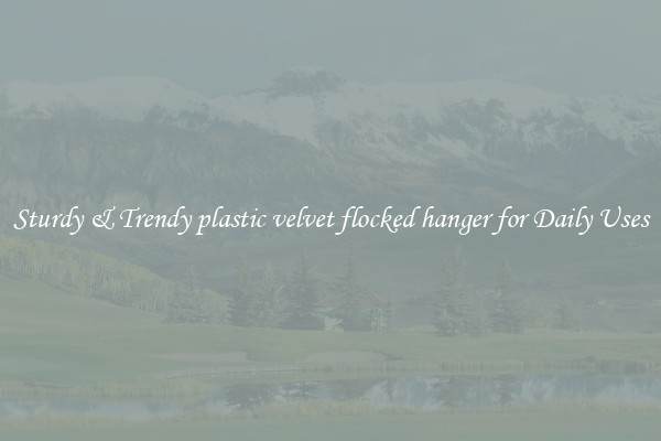 Sturdy & Trendy plastic velvet flocked hanger for Daily Uses