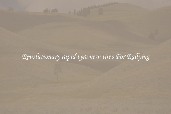 Revolutionary rapid tyre new tires For Rallying