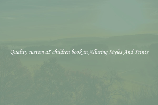 Quality custom a5 children book in Alluring Styles And Prints