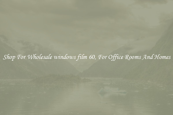 Shop For Wholesale windows film 60, For Office Rooms And Homes