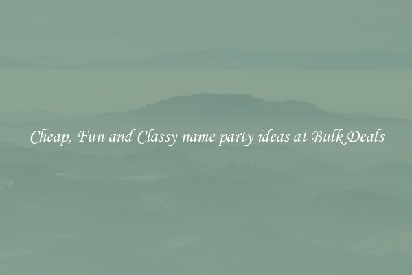Cheap, Fun and Classy name party ideas at Bulk Deals