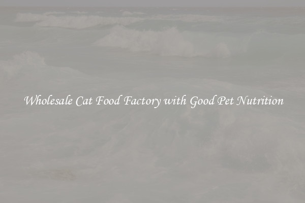 Wholesale Cat Food Factory with Good Pet Nutrition
