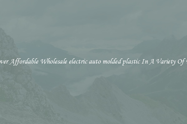 Discover Affordable Wholesale electric auto molded plastic In A Variety Of Forms