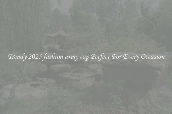 Trendy 2023 fashion army cap Perfect For Every Occasion