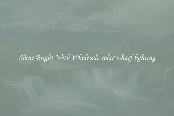 Shine Bright With Wholesale solar wharf lighting