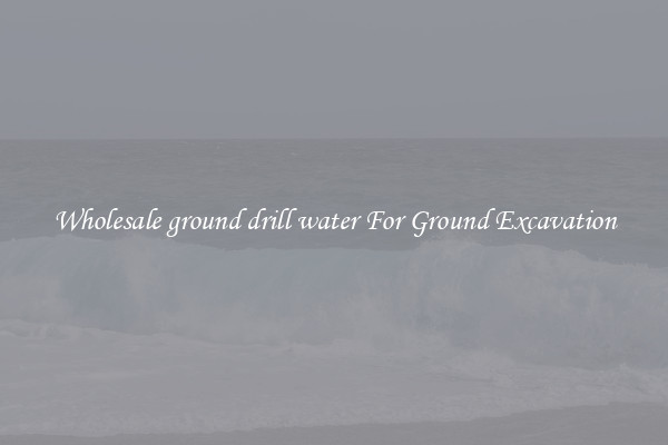 Wholesale ground drill water For Ground Excavation