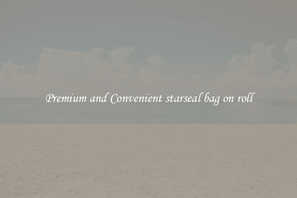 Premium and Convenient starseal bag on roll