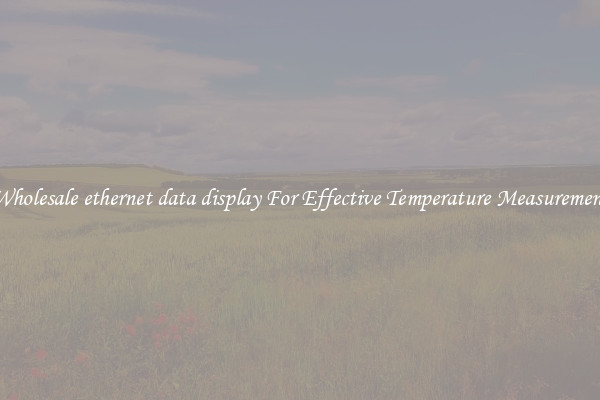 Wholesale ethernet data display For Effective Temperature Measurement
