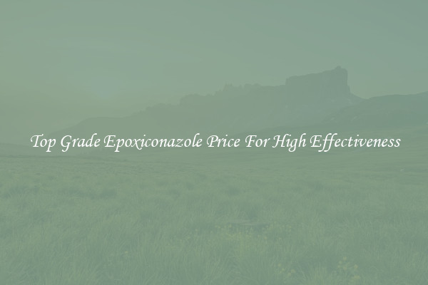 Top Grade Epoxiconazole Price For High Effectiveness