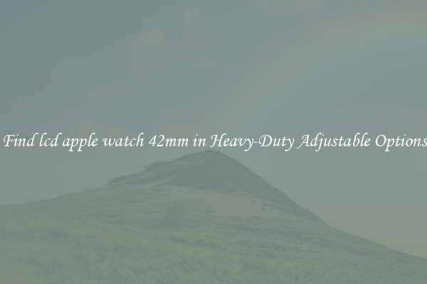 Find lcd apple watch 42mm in Heavy-Duty Adjustable Options