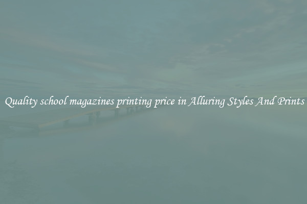 Quality school magazines printing price in Alluring Styles And Prints