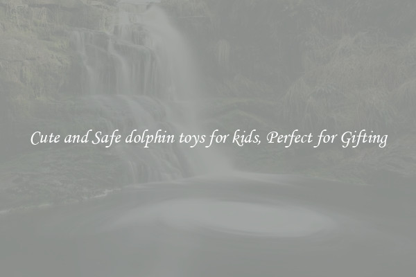 Cute and Safe dolphin toys for kids, Perfect for Gifting
