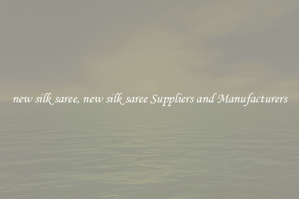 new silk saree, new silk saree Suppliers and Manufacturers