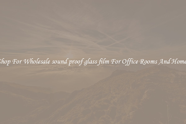 Shop For Wholesale sound proof glass film For Office Rooms And Homes