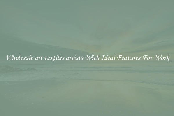 Wholesale art textiles artists With Ideal Features For Work