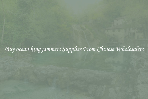 Buy ocean king jammers Supplies From Chinese Wholesalers