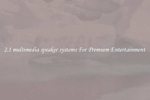 2.1 multimedia speaker systems For Premium Entertainment 