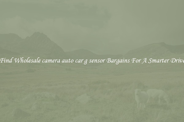 Find Wholesale camera auto car g sensor Bargains For A Smarter Drive