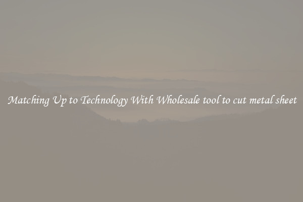 Matching Up to Technology With Wholesale tool to cut metal sheet
