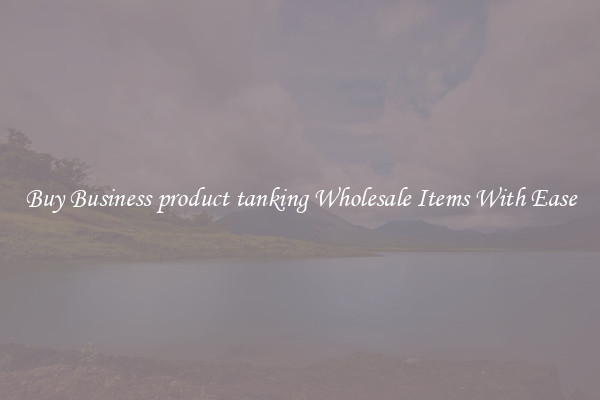Buy Business product tanking Wholesale Items With Ease